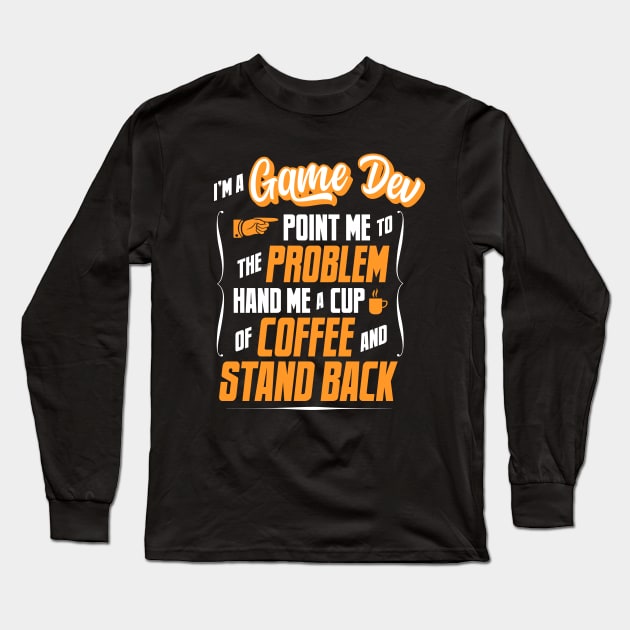 I'm A Game Dev - Hand Me A Coffee And Stand Back Long Sleeve T-Shirt by tommartinart